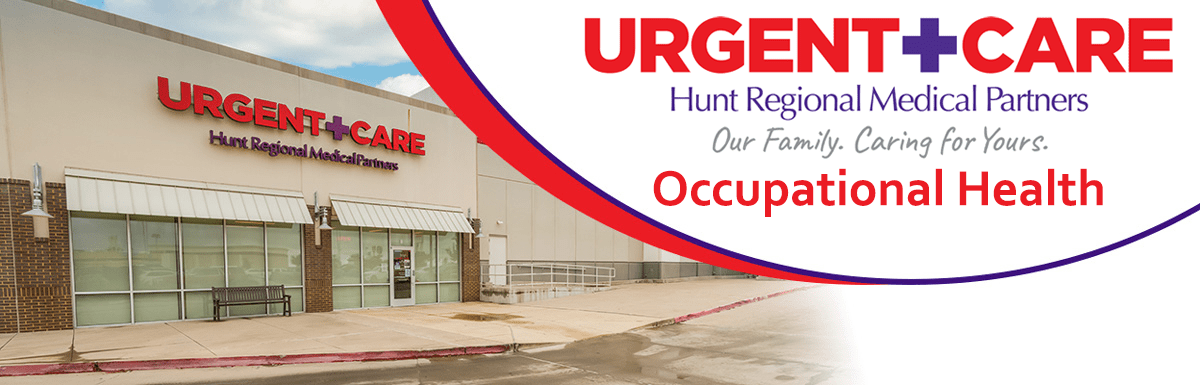 Urgent Care | Occupational Health | Hunt Regional Medical Partners | OUr Family. Caring for Yours.