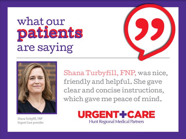 what our patients are saying | Shana Turbyfill, FNP, was nice, friendly and helpful. She gave clear and concise instructions, which gave me piece of mind. | Shana Turbyfill, FNP | Urgent Care Provider | Urgent Care | Hunt Regional Medical Partners